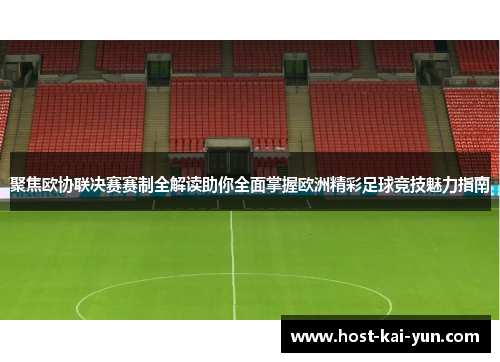 聚焦欧协联决赛赛制全解读助你全面掌握欧洲精彩足球竞技魅力指南 聚焦欧协联决赛赛制全解读助你全面掌握欧洲精彩足球竞技魅力指南
