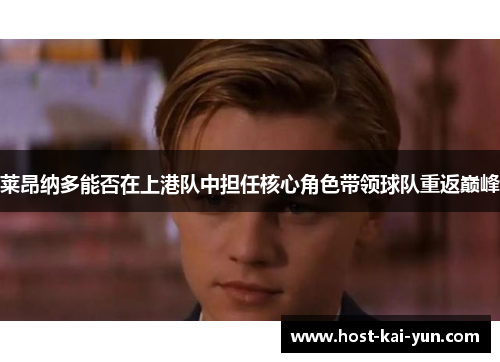 莱昂纳多能否在上港队中担任核心角色带领球队重返巅峰