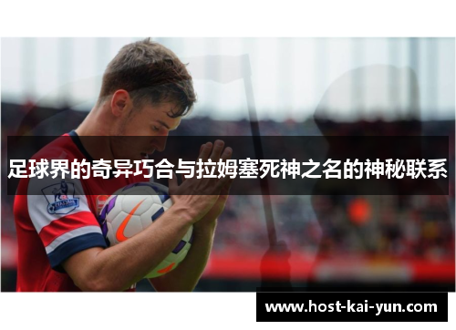 足球界的奇异巧合与拉姆塞死神之名的神秘联系