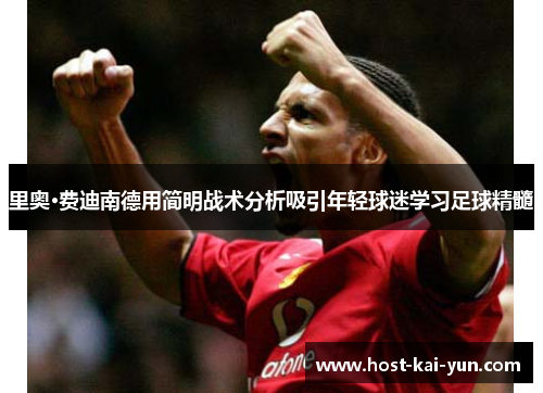 里奥·费迪南德用简明战术分析吸引年轻球迷学习足球精髓