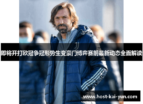 即将开打欧冠争冠形势生变豪门博弈赛前最新动态全面解读 即将开打欧冠争冠形势生变豪门博弈赛前最新动态全面解读