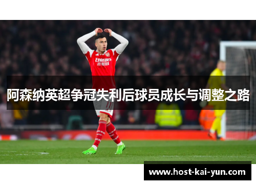 阿森纳英超争冠失利后球员成长与调整之路