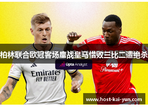 柏林联合欧冠客场鏖战皇马惜败三比二遭绝杀