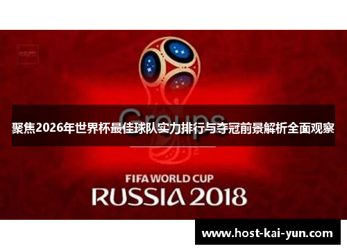 聚焦2026年世界杯最佳球队实力排行与夺冠前景解析全面观察 聚焦2026年世界杯最佳球队实力排行与夺冠前景解析全面观察